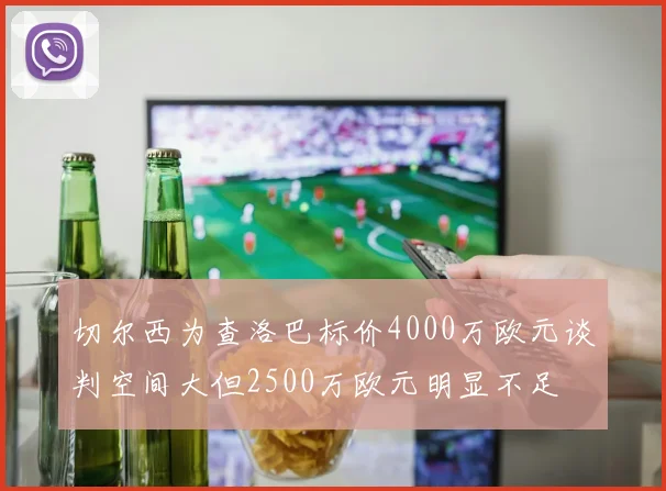切尔西为查洛巴标价4000万欧元谈判空间大但2500万欧元明显不足