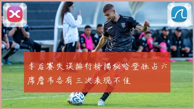 季后赛失误排行榜揭秘哈登独占六席詹韦各有三次表现不佳
